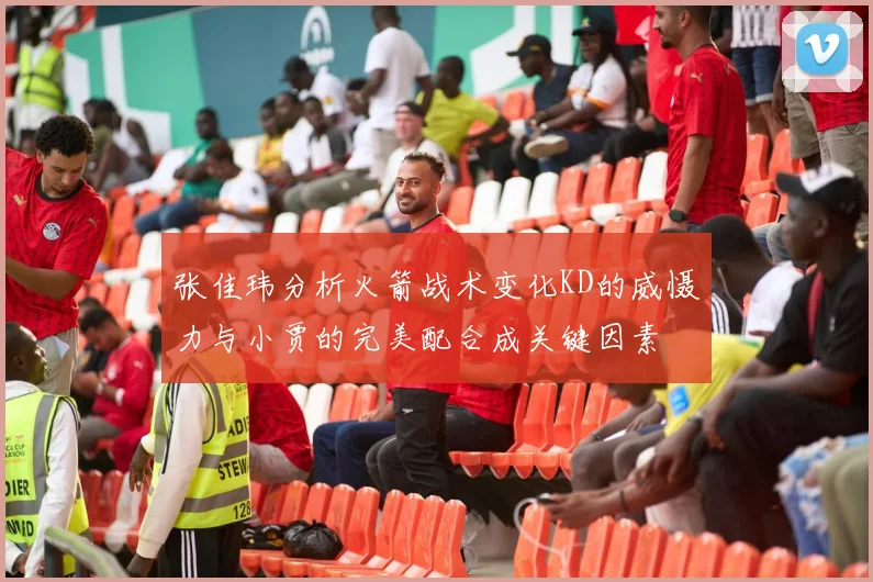 张佳玮分析火箭战术变化KD的威慑力与小贾的完美配合成关键因素